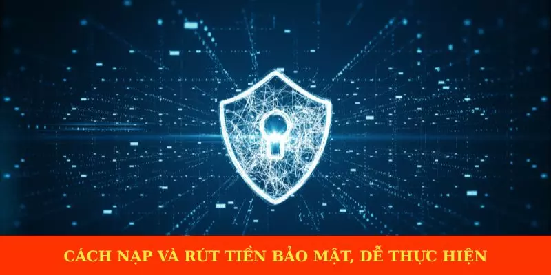 Cách nạp và rút tiền bảo mật, dễ thực hiện