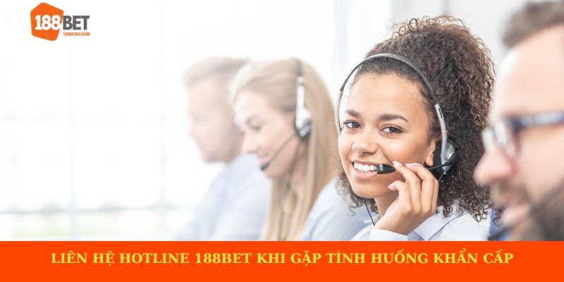 Liên hệ hotline 188BET khi gặp tình huống khẩn cấp