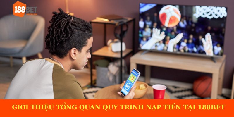 Giới thiệu tổng quan quy trình nạp tiền tại 188BET